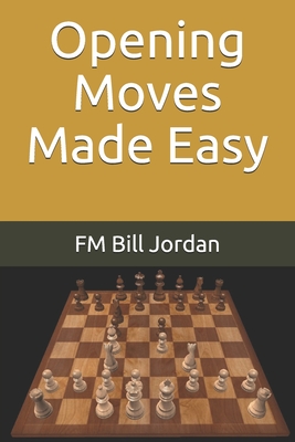 Opening Moves Made Easy - Jordan, Bill