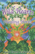 Opening Our Wild Hearts to the Healing Herbs - Edwards, Gail Faith