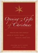 Opening the Gifts of Christmas: Practicing the Angelic Gifts of Faith, Hope, Charity, and Love - Basye Sander, Jennifer, and Miller, Jamie C