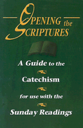 Opening the Scriptures: A Guide to the Catechism for Use with the Sunday Readings