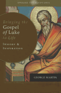 Opening the Scriptures Bringing the Gospel of Luke to Life: Insight and Inspiration