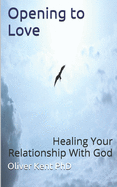 Opening to Love: Healing Your Relationship With God