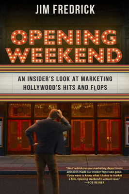 Opening Weekend: An Insider's Look at Marketing Hollywood's Hits and Flops - Fredrick, Jim