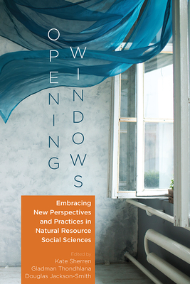 Opening Windows: Embracing New Perspectives and Practices in Natural Resource Social Sciences - Sherren, Kate (Editor), and Thondhlana, Gladman (Editor), and Jackson-Smith, Douglas (Editor)