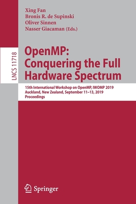 Openmp: Conquering the Full Hardware Spectrum: 15th International Workshop on Openmp, Iwomp 2019, Auckland, New Zealand, September 11-13, 2019, Proceedings - Fan, Xing (Editor), and de Supinski, Bronis R (Editor), and Sinnen, Oliver (Editor)