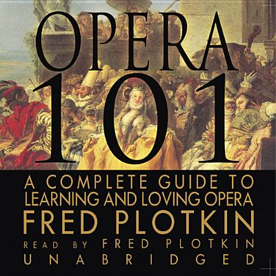 Opera 101: A Complete Guide to Learning and Loving Opera - Plotkin, Fred (Read by)