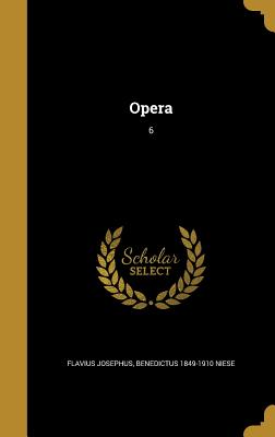 Opera; 6 - Josephus, Flavius, and Niese, Benedictus 1849-1910