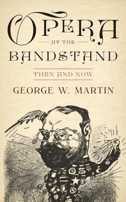 Opera at the Bandstand: Then and Now - Martin, George W