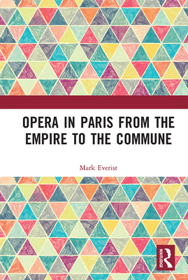 Opera in Paris from the Empire to the Commune - Everist, Mark