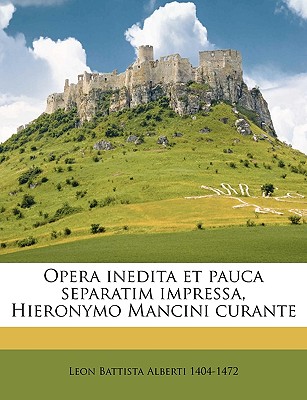 Opera Inedita Et Pauca Separatim Impressa, Hieronymo Mancini Curante - Alberti, Leon Battista