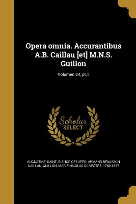 Opera omnia. Accurantibus A.B. Caillau [et] M.N.S. Guillon; Volumen 24, pt.1 - Augustine, Saint Bishop of Hippo (Creator), and Caillau, Armand Benjamin, and Guillon, Marie Nicolas Silvestre 1760-1 (Creator)