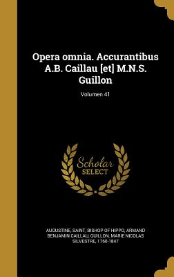 Opera Omnia. Accurantibus A.B. Caillau [Et] M.N.S. Guillon; Volumen 41 - Augustine, Saint Bishop of Hippo (Creator), and Caillau, Armand Benjamin, and Guillon, Marie Nicolas Silvestre 1760-1 (Creator)