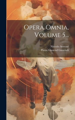 Opera Omnia, Volume 5... - Pierre Gassend Gassendi (Dit Gassendi) (Creator), and Averani, Niccolo