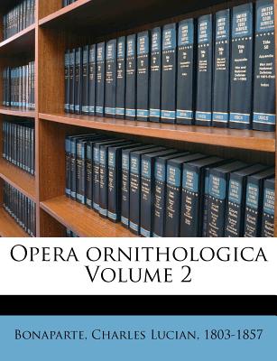 Opera Ornithologica Volume 2 - Bonaparte, Charles Lucian 1803-1857 (Creator)