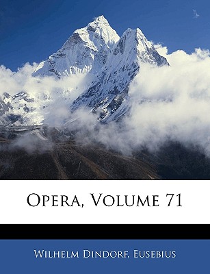 Opera, Volume 71 - Dindorf, Wilhelm, and Eusebius, Wilhelm