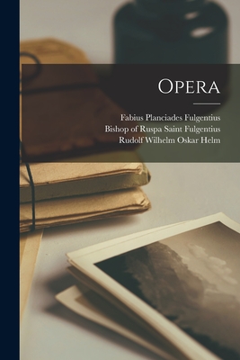 Opera - Fulgentius, Fabius Planciades, and Fulgentius, Saint Bishop of Ruspa (Creator), and Helm, Rudolf Wilhelm Oskar