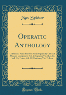 Operatic Anthology: Celebrated Arias Selected from Operas by Old and Modern Composers; Vol. I, Soprano; Vol. II, Alto; Vol. III, Tenor; Vol. IV, Baritone; Vol. V, Bass (Classic Reprint)