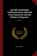 Operatic Anthology; Celebrated Arias Selected from Operas by Old and Modern Composers; Volume 1