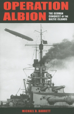 Operation Albion: The German Conquest of the Baltic Islands - Barrett, Michael B