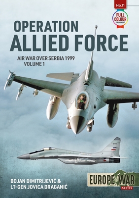 Operation Allied Force: Air War Over Serbia, 1999 - Dimitrijevic, Bojan, and Draganic, Jovica
