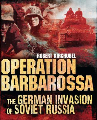 Operation Barbarossa: The German Invasion of Soviet Russia - Kirchubel, Robert