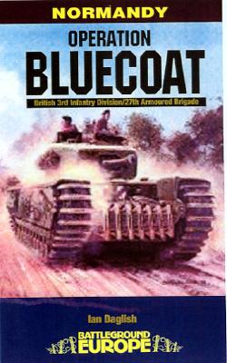 Operation Bluecoat: Normandy - British 3rd Infantry Division - 27th Armoured Brigade - Daglish, Ian