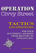 Operation Civvy Street: Tactics and Strategies for Your Successful Journey to Civilian Life