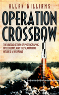Operation Crossbow: The Untold Story of the Search for Hitler's Secret Weapons