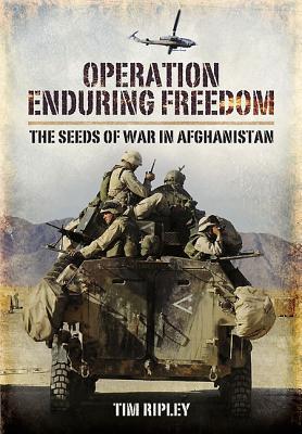 Operation Enduring Freedom: the Seeds of War in Afghanistan - Ripley, Tim