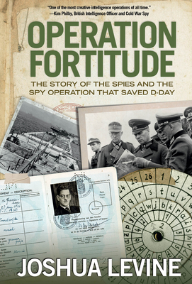 Operation Fortitude: The Story of the Spies and the Spy Operation That Saved D-Day - Levine, Joshua, MD