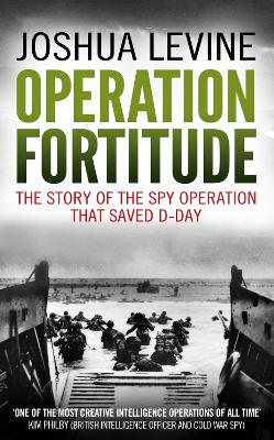 Operation Fortitude: The True Story of the Key Spy Operation of WWII That Saved D-Day - Levine, Joshua