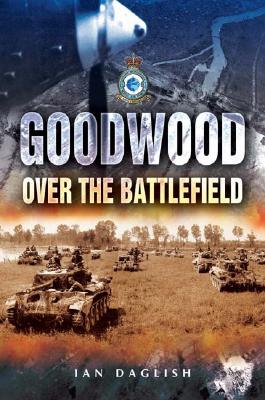 Operation Goodwood - Over the Battlefield - Daglish, Ian