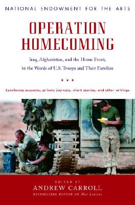 Operation Homecoming: Iraq, Afghanistan, and the Home Front, in the Words of U.S. Troops and Their Families - Carroll, Andrew (Editor), and Gioia, Dana (Preface by)