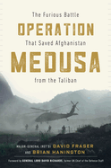 Operation Medusa: The Furious Battle That Saved Afghanistan from the Taliban