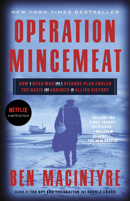 Operation Mincemeat: How a Dead Man and a Bizarre Plan Fooled the Nazis and Assured an Allied Victory - Macintyre, Ben