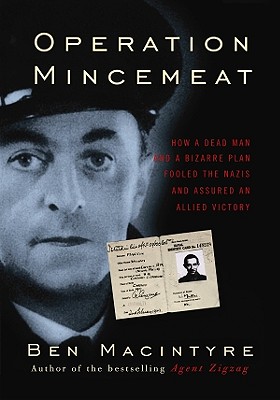 Operation Mincemeat: How a Dead Man and a Bizarre Plan Fooled the Nazis and Assured an Allied Victory - Macintyre, Ben