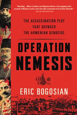 Operation Nemesis: The Assassination Plot That Avenged the Armenian Genocide - Bogosian, Eric