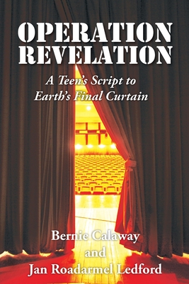 Operation Revelation: A Teen's Script to Earth's Final Curtain - Calaway, Bernie, and Roadarmel Ledford, Jan