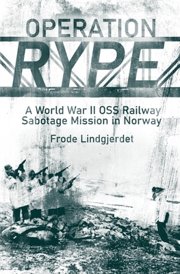 Operation Rype: A WWII OSS Railway Sabotage Mission in Norway - Lindgjerdet, Frode