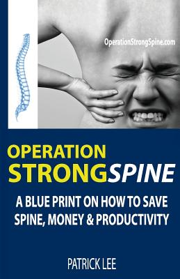Operation Strong Spine: A Blue Print On How To Save Spine, Money & Productivity - Lee, Patrick, Professor