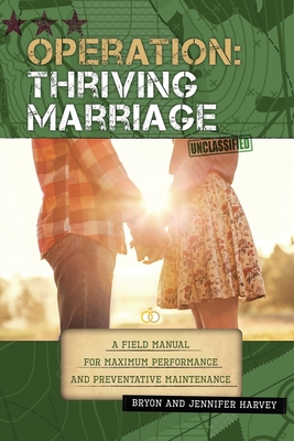 Operation: Thriving Marriage: A Field Manual for Maximum Performance and Preventative Maintenance - Harvey, Bryon, and Harvey, Jennifer