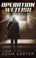 Operation Wetfish: Vampire Detective Omnibus