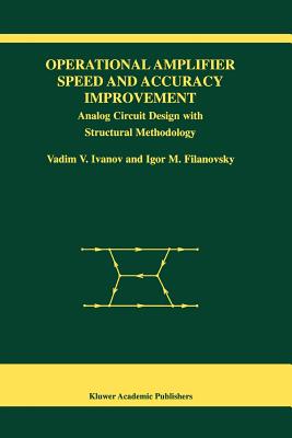 Operational Amplifier Speed and Accuracy Improvement: Analog Circuit Design with Structural Methodology - Ivanov, Vadim V., and Filanovsky, Igor M.