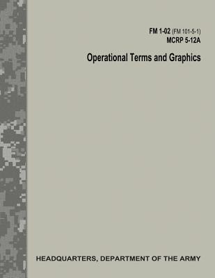 Operational Terms and Graphics (FM 1-02 / FM 101-5-1 / C1 / MCRP 5-12A) - Command, Marine Corps Combat Development, and Navy, Department Of the, and Army, Department Of the