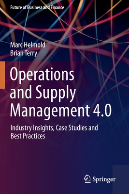 Operations and Supply Management 4.0: Industry Insights, Case Studies and Best Practices - Helmold, Marc, and Terry, Brian