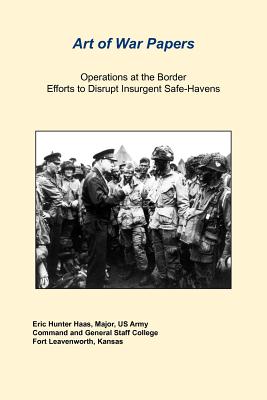 Operations at the Border Efforts to Disrupt Insurgent Safe-Havens - Hass, Eric Hunter, and Marston, Daniel (Introduction by), and Combat Studies Institute, US Army