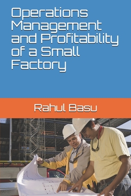 Operations Management and Profitability of a Small Factory - Basu, Rahul