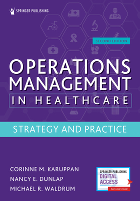 Operations Management in Healthcare, Second Edition: Strategy and Practice - Karuppan, Corinne M, PhD, and Dunlap, Nancy E, MD, PhD, MBA, and Waldrum, Michael R, MD, Msc, MBA