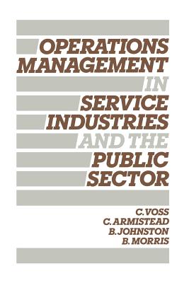 Operations Management in Service Industries and the Public Sector: Text and Cases - Voss, Christopher, and Armistead, Colin, and Johnston, Bob