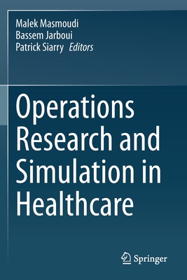 Operations Research and Simulation in Healthcare - Masmoudi, Malek (Editor), and Jarboui, Bassem (Editor), and Siarry, Patrick (Editor)